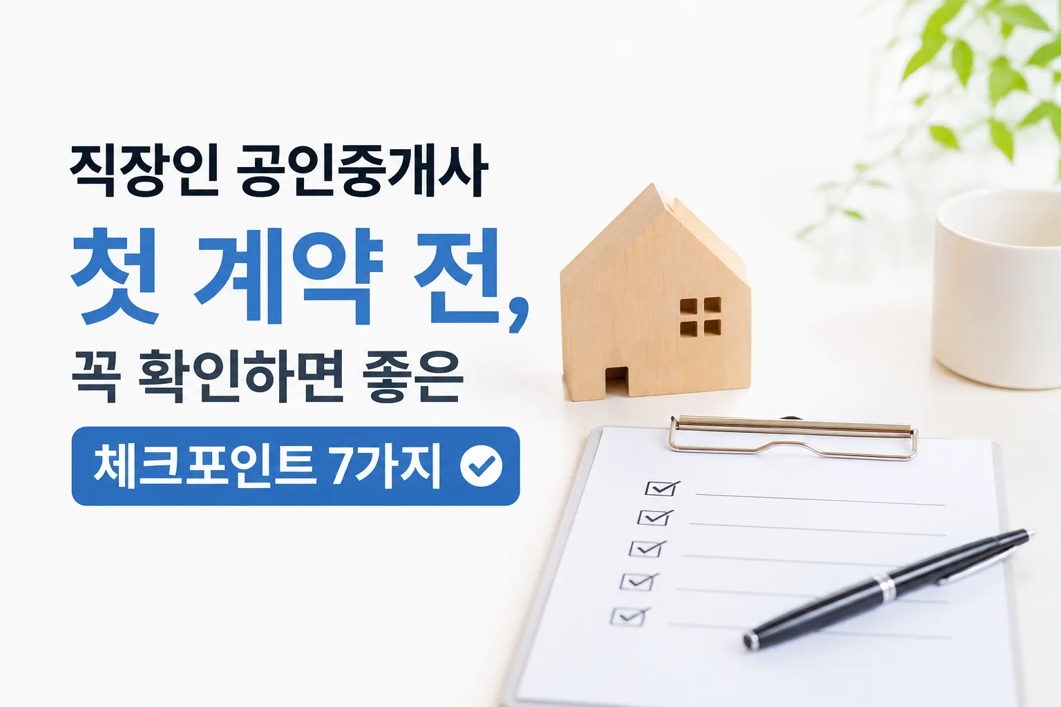 직장인 공인중개사 첫 계약 전 체크포인트를 확인하는 체크리스트와 주택 모형이 놓인 책상 이미지